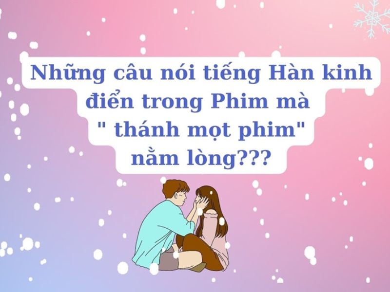 Học tiếng Hàn qua những câu tiếng Hàn thông dụng trong phim